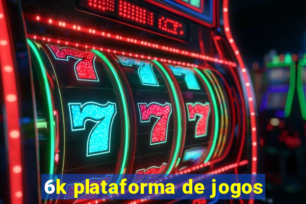 6k plataforma de jogos